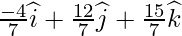 \frac{-4}{7}\widehat{i}+\frac{12}{7}\widehat{j}+\frac{15}{7}\widehat{k}