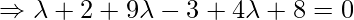 \Rightarrow \lambda+2+9\lambda-3+4\lambda+8=0