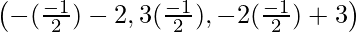 \left(-(\frac{-1}{2})-2, 3(\frac{-1}{2}),-2(\frac{-1}{2})+3\right)