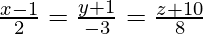 \frac{x-1}{2}=\frac{y+1}{-3}=\frac{z+10}{8}     