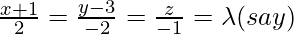 \frac{x+1}{2}=\frac{y-3}{-2}=\frac{z}{-1} =\lambda (say) 