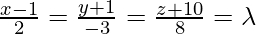 \frac{x-1}{2}=\frac{y+1}{-3}=\frac{z+10}{8}=\lambda  