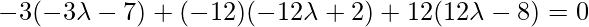 -3(-3\lambda-7)+(-12)(-12\lambda+2)+12(12\lambda-8) =0