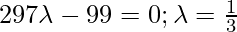 297\lambda-99=0; \lambda = \frac{1}{3}