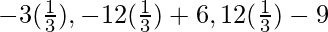 -3(\frac{1}{3}), -12(\frac{1}{3})+6, 12(\frac{1}{3})-9   