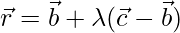 \vec{r}=\vec{b}+\lambda(\vec{c}-\vec{b}) 