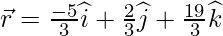 \vec{r} = \frac{-5}{3}\widehat{i}+\frac{2}{3}\widehat{j}+\frac{19}{3}\widehat{k}