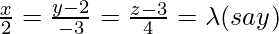 \frac{x}{2}=\frac{y-2}{-3}=\frac{z-3}{4}=\lambda (say)