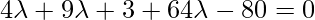 4\lambda+9\lambda+3+64\lambda-80=0