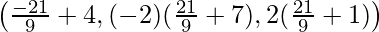 \left(\frac{-21}{9}+4,(-2)(\frac{21}{9}+7),2(\frac{21}{9}+1)\right)