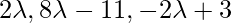 2\lambda, 8\lambda-11,-2\lambda+3     