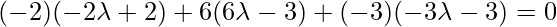 (-2)(-2\lambda+2)+6(6\lambda-3)+(-3)(-3\lambda-3)=0