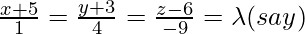 \frac{x+5}{1}=\frac{y+3}{4}=\frac{z-6}{-9} = \lambda (say)