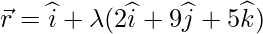 \vec{r}=\widehat{i} + \lambda(2\widehat{i} + 9\widehat{j}+5\widehat{k})