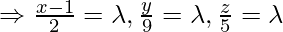 \Rightarrow \frac{x-1}{2} = \lambda, \frac{y}{9} = \lambda, \frac{z}{5}=\lambda