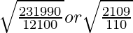 \sqrt{\frac{231990}{12100}} or \sqrt{\frac{2109}{110}}   