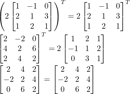 \left(2\begin{bmatrix}1&-1&0\\2&1&3\\1&2&1\end{bmatrix}\right)^T=2\begin{bmatrix}1&-1&0\\2&1&3\\1&2&1\end{bmatrix}^T\\ \begin{bmatrix}2&-2&0\\4&2&6\\2&4&2\end{bmatrix}^T=2\begin{bmatrix}1&2&1\\-1&1&2\\0&3&1\end{bmatrix}\\ \begin{bmatrix}2&4&2\\-2&2&4\\0&6&2\end{bmatrix}=\begin{bmatrix}2&4&2\\-2&2&4\\0&6&2\end{bmatrix}