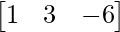 \begin{bmatrix}1&3&-6\end{bmatrix}