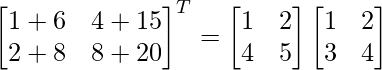 \begin{bmatrix}1+6&4+15\\2+8&8+20\end{bmatrix}^T=\begin{bmatrix}1&2\\4&5\end{bmatrix}\begin{bmatrix}1&2\\3&4\end{bmatrix}