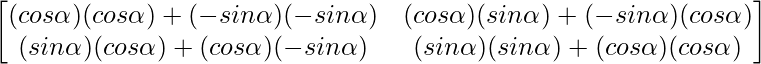 \begin{bmatrix}(cos\alpha) (cos\alpha)+(-sin\alpha)(-sin\alpha)&(cos\alpha)(sin\alpha)+(-sin\alpha)(cos\alpha)\\(sin\alpha)(cos\alpha)+(cos\alpha)(-sin\alpha)&(sin\alpha)(sin\alpha)+(cos\alpha)(cos\alpha)\end{bmatrix}