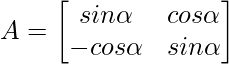 A=\begin{bmatrix}sin\alpha&cos\alpha\\-cos\alpha&sin\alpha\end{bmatrix}