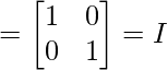 =\begin{bmatrix}1&0\\0&1\end{bmatrix}=I