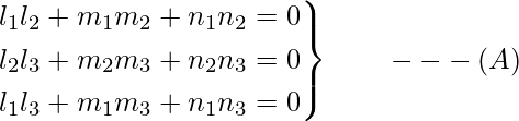  \left.\begin{aligned}  l_1l_2+m_1m_2+n_1n_2=0\\  l_2l_3+m_2m_3+n_2n_3=0\\  l_1l_3+m_1m_3+n_1n_3=0 \end{aligned}\right\}\ \ \ \ \ \ --- (A)