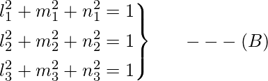  \left.\begin{aligned}  l_1^2+m_1^2+n_1^2=1\\  l_2^2+m_2^2+n_2^2=1\\  l_3^2+m_3^2+n_3^2=1 \end{aligned}\right\}\ \ \ \ \ ---(B)