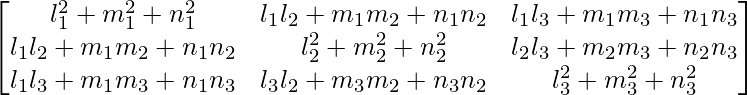 \begin{bmatrix}l_1^2+m_1^2+n_1^2&l_1l_2+m_1m_2+n_1n_2&l_1l_3+m_1m_3+n_1n_3\\ l_1l_2+m_1m_2+n_1n_2&l_2^2+m_2^2+n_2^2&l_2l_3+m_2m_3+n_2n_3\\ l_1l_3+m_1m_3+n_1n_3&l_3l_2+m_3m_2+n_3n_2&l_3^2+m_3^2+n_3^2\end{bmatrix}