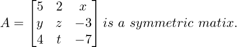 A=\begin{bmatrix}5 & 2 & x\\y & z & -3\\4 & t & -7\end{bmatrix}is\ a\ symmetric\ matix.