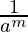 \frac{1}{a^m} 