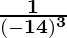 \mathbf{\frac{1}{(-14)^3}}