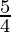 \frac{5}{4} 