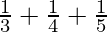 \frac{1}{3} + \frac{1}{4} + \frac{1}{5} 