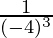 \frac{1}{(-4)^3} 