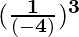 \mathbf{(\frac{1}{(-4)})^3}