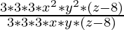 \frac{3 * 3 * 3 * x^2 * y^2 * (z-8)}{3 * 3 * 3 * x * y * (z-8)}  