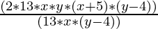 \frac{(2 * 13 * x * y * (x+5) * (y-4))}{ (13 * x * (y-4))}  