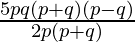 \frac{5pq(p+q)(p-q)}{2p(p+q)}     