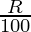 \frac{R}{100}  