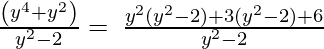 ⇒\:\frac{\left(y^4+y^2\right)}{y^2-2}=\:\frac{y^2(y^2-2)+3(y^2-2)+6}{y^2-2} 