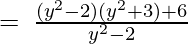 =\:\frac{(y^2-2)(y^2+3)+6}{y^2-2} 