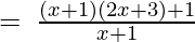 =\:\frac{(x+1)(2x+3)+1}{x+1} 