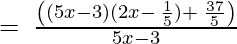 =\:\frac{\left((5x-3)(2x-\:\frac{1}{5})+\:\frac{37}{5}\right)}{5x-3} 