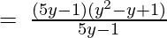 =\:\frac{(5y-1)(y^2-y+1)}{5y-1} 