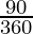 \frac{90°}{360°}