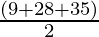 \frac{(9+28+35)}{2}