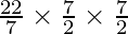 \frac{22}{7} \times \frac{7}{2} \times \frac{7}{2}   