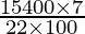 \frac{15400 \times 7}{22 \times 100}