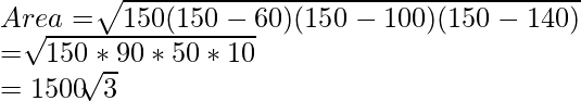 Area= \sqrt[]{150(150-60)(150-100)(150-140) } \\ =\sqrt[]{150 * 90 * 50 * 10} \\=1500\sqrt[]{3}